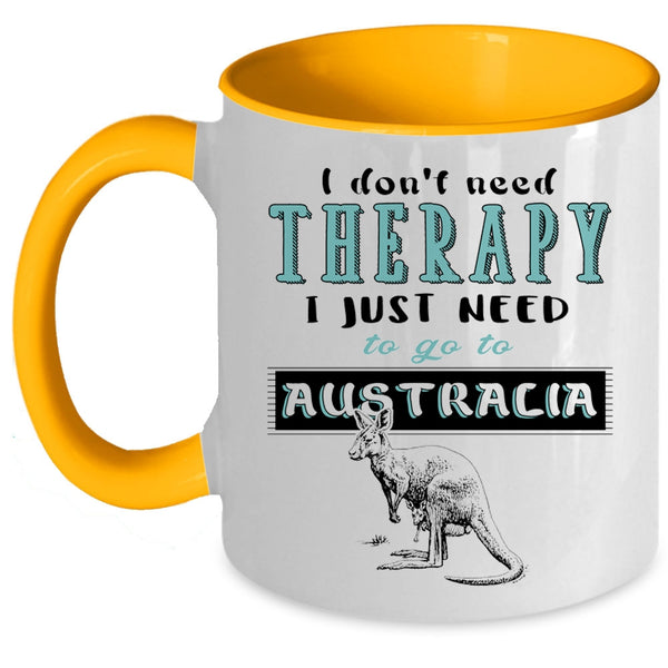 I Just Need To Go To Australia Coffee Mug, I Don't Need Therapy Accent Mug
