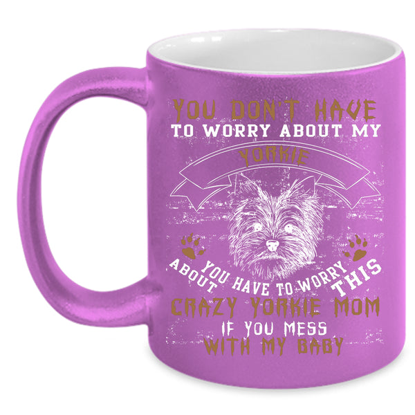 Crazy Yorkie Mom Coffee Mug, If You Mess With My Baby Coffee Cup