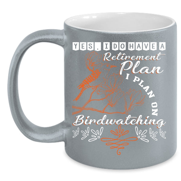 I Do Have A Retirement Plan Coffee Mug, I Plan On Birdwatching Coffee Cup