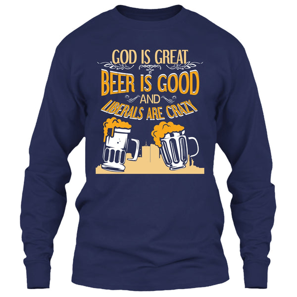 God Is Great T Shirt, Beer Is Good Liberals Are Crazy T Shirt