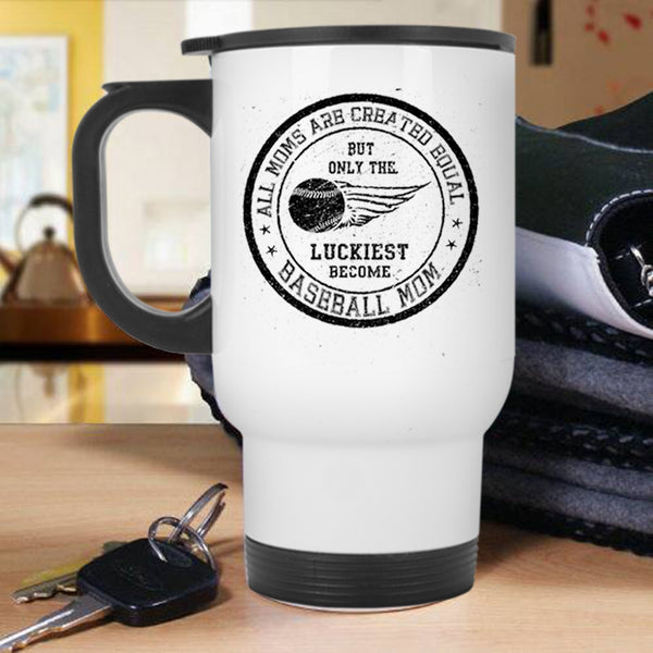 Only The Luckiest Become Baseball Mom Travel Mug, All Moms Are Created Equal Mug