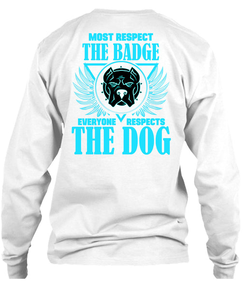 Most Respect The Badge T Shirt, Everyone Respects The Dog T Shirt