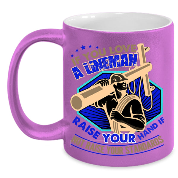 I Love Lineman Coffee Mug, If You Love A Lineman Taise Your Hand Accent Mug