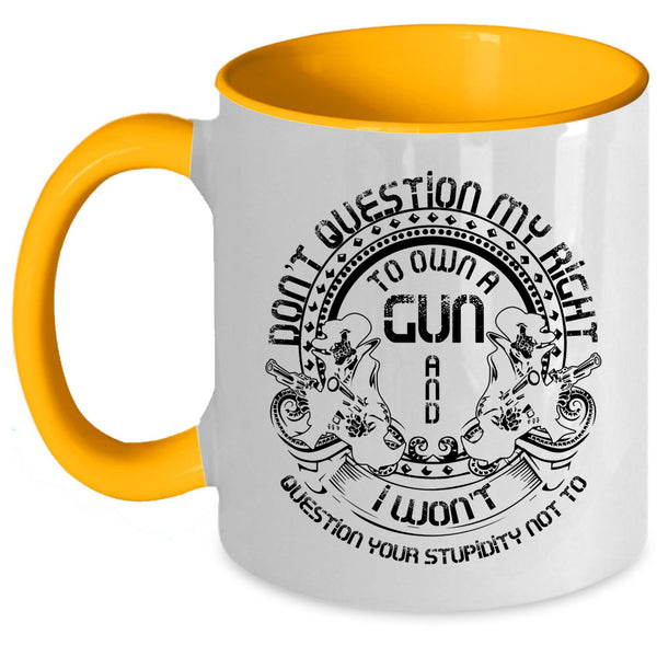 Cool Gunner Coffee Mug, Don't Question My Right To Own A Gun Accent Mug