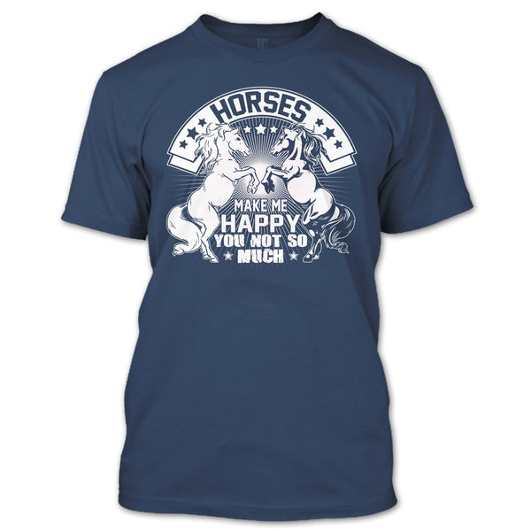 Horses Make Me Happy T Shirt, You Not So Much T Shirt