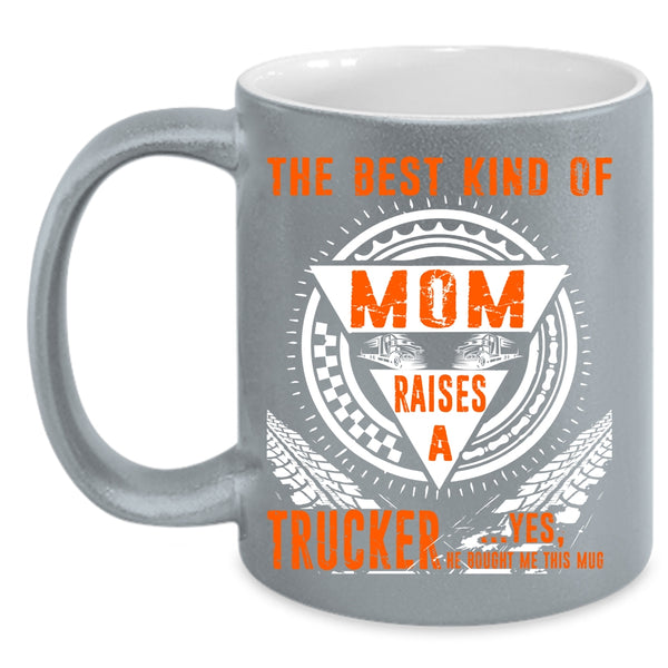 The Best Kind Of Mom Raises A Trucker Coffee Mug, Cool Mom Coffee Cup