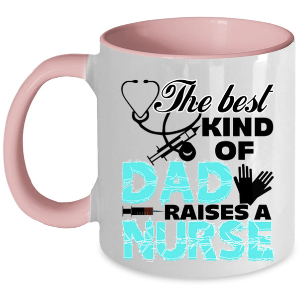 Cute Nurse Dad Coffee Mug, The Best Kind Of Dad Raises A Nurse Accent Mug