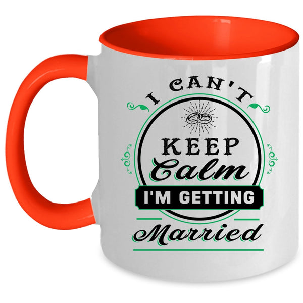 Cute Love Coffee Mug, I Can't Keep Calm I'm Getting Married Accent Mug