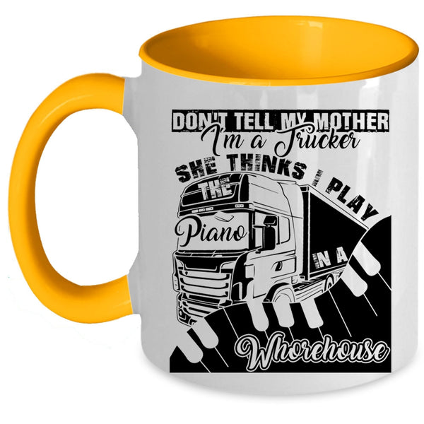 She Thinks I Play Piano Coffee Mug, Don't Tell My Mother I'm A Trucker Accent Mug