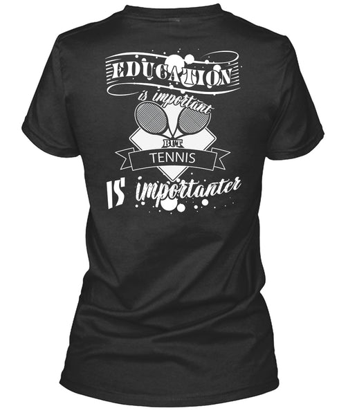 Education Is Important But Tennis Is Importanter T Shirt, I Love Tennis T Shirt