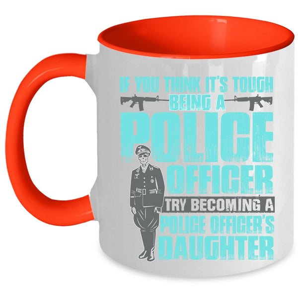 Becoming A Police Officer's Daughter Coffee Mug, It's Tough Being A Police Officer Accent Mug