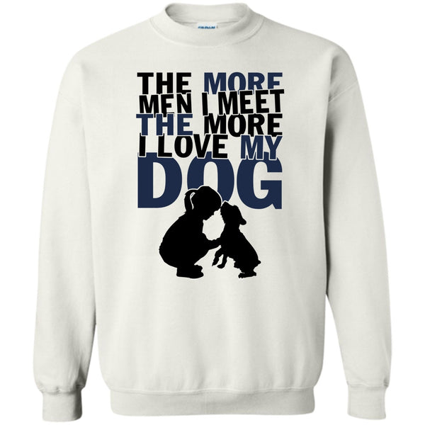 Coolest Dog Lover T Shirt, The More Men I Meet Sweatshirt