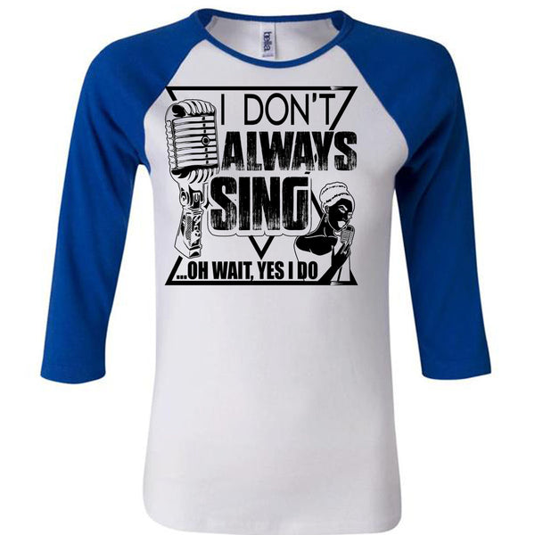 I Don't Always Sing T Shirt, I Love Music T Shirt, Awesome T-Shirts