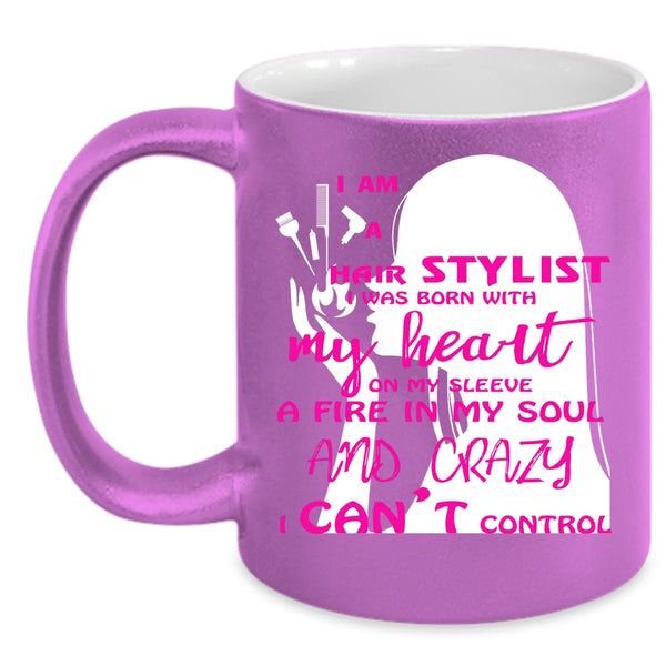 I Am A Hair Stylist Coffee Mug, I Was Born With My Heart Coffee Cup