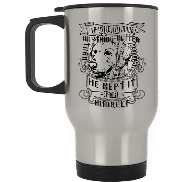 Cute Dogs Travel Mug, God Made Anything Better Than Dog Mug