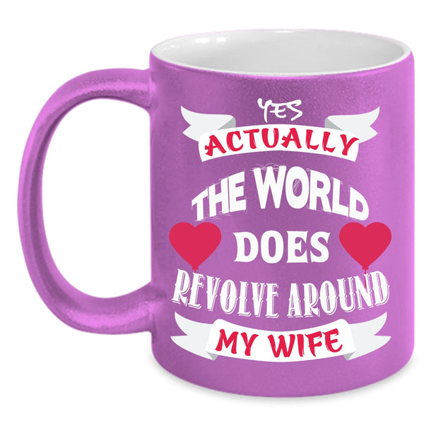 The World Does Revolve Around My Wife Coffee Mug, Cute Wife Coffee Cup
