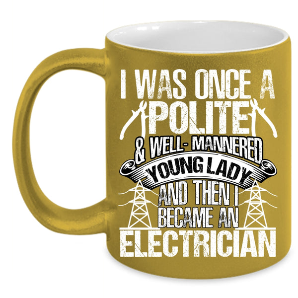 I Was Once A Polite And Young Lady Coffee Mug, I Became An Electrician Coffee Cup