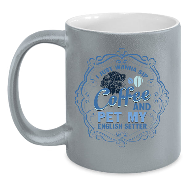 My English Setter Coffee Mug, I Just Wanna Sip Coffee And Pet Accent Mug
