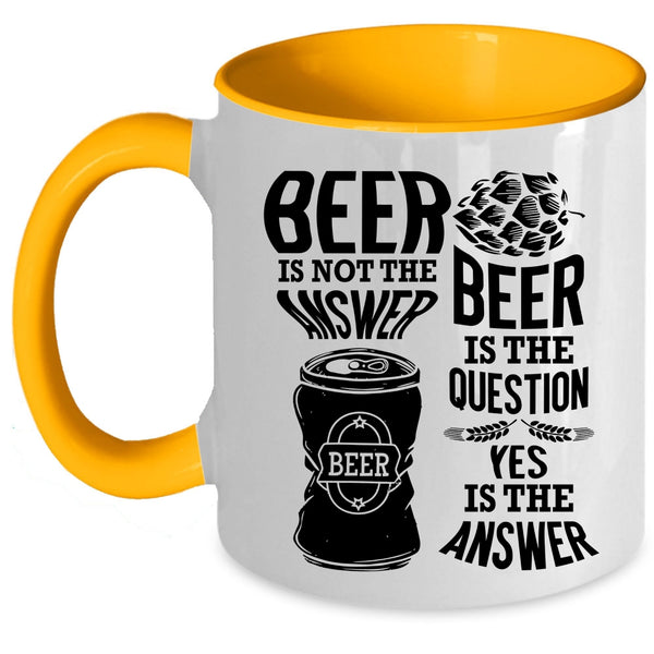 Beer Is The Question Coffee Mug, Beer Is Not The Answer Accent Mug