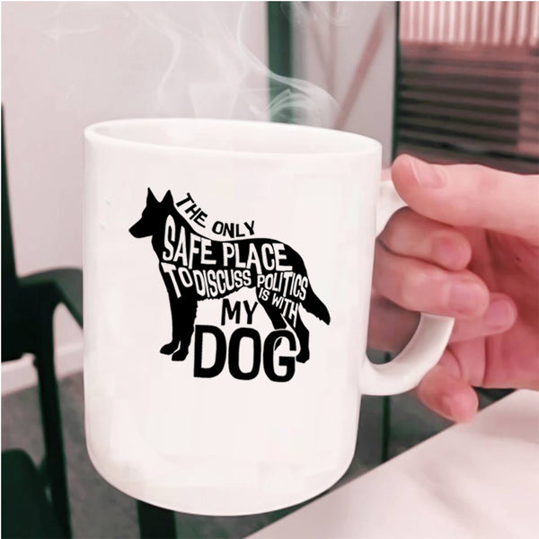 Cute Dogs Coffee Mug, The Safe Place To Discuss Politics Is With My Dog Cup