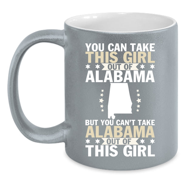 You Can't Take Alabama Out Of This Girl Coffee Mug, Cute Girls Coffee Cup