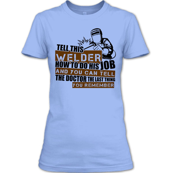Tell This Welder How To Do His Job T Shirt, I'm A Welder T Shirt