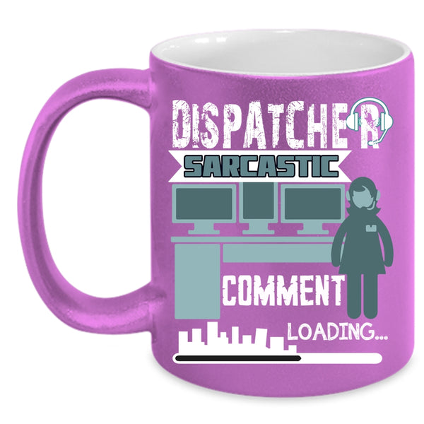 Dispatcher Sarcastic Comment Coffee Mug, Cool Dispatcher Coffee Cup