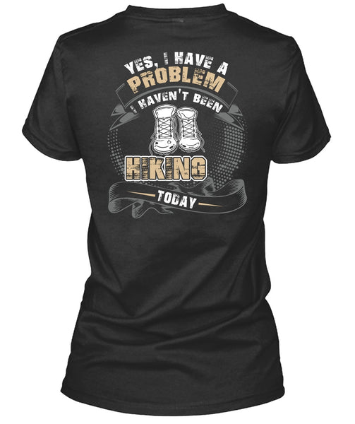 I Haven't Been Hiking Today T Shirt, Being A Hiker T Shirt