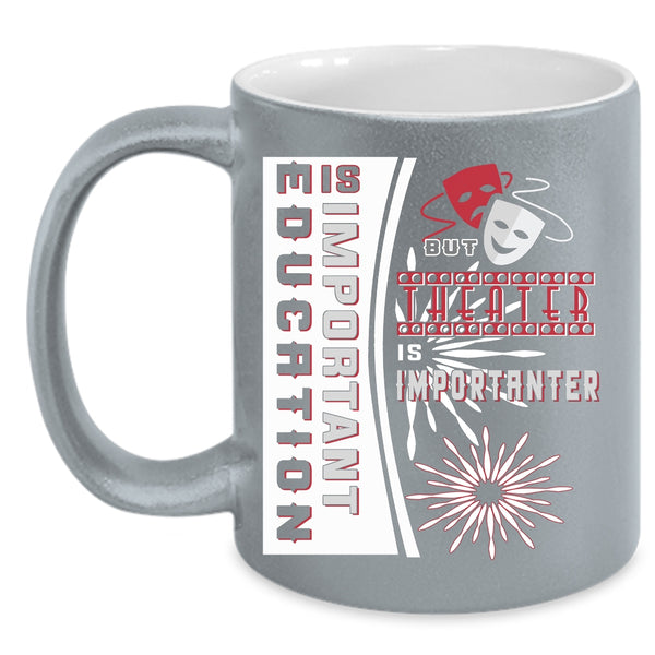 Education Is Important Coffee Mug, Theater Is Importanter Coffee Cup