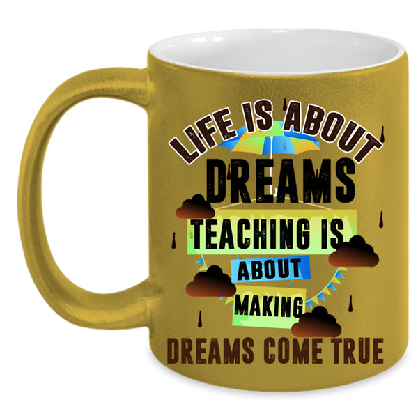 Teaching Is About Making Coffee Mug, Life Is About Dreams Accent Mug