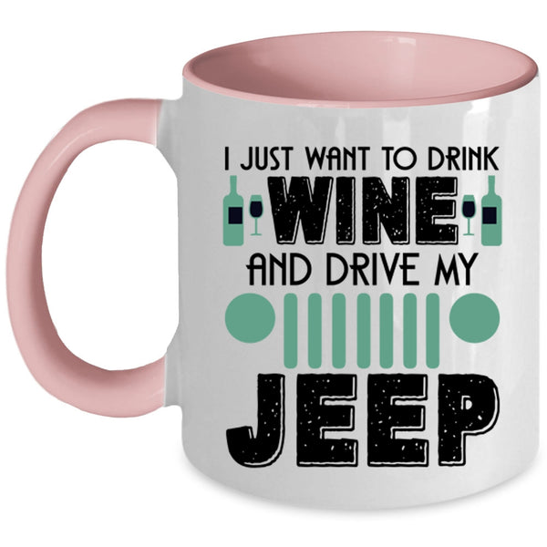 Funny Coffee Mug, I Just Want To Drink Wine And Drive My Jeep Accent Mug