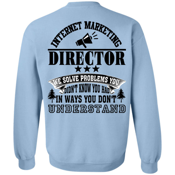Being A Director T Shirt, Internet Marketing Director We Solve Problems Sweatshirt