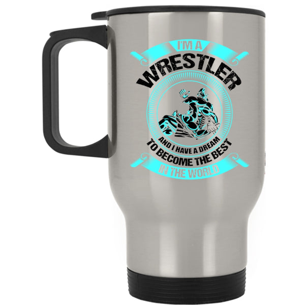 I Have A Dream To Become The Best In The World Travel Mug, I'm A Wrestler Mug
