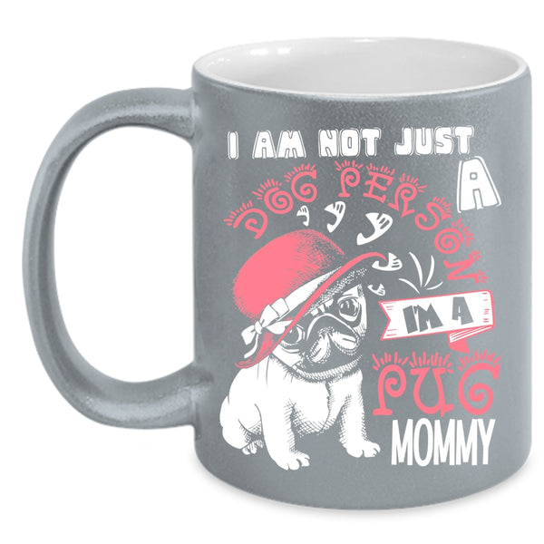I Am Not Just A Dog Person Coffee Mug, I'm A Pug Momy Coffee Cup