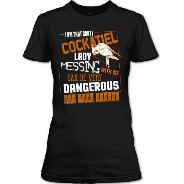 I'm That Crazy Cockatiel Lady T Shirt, Messing With Me T Shirt