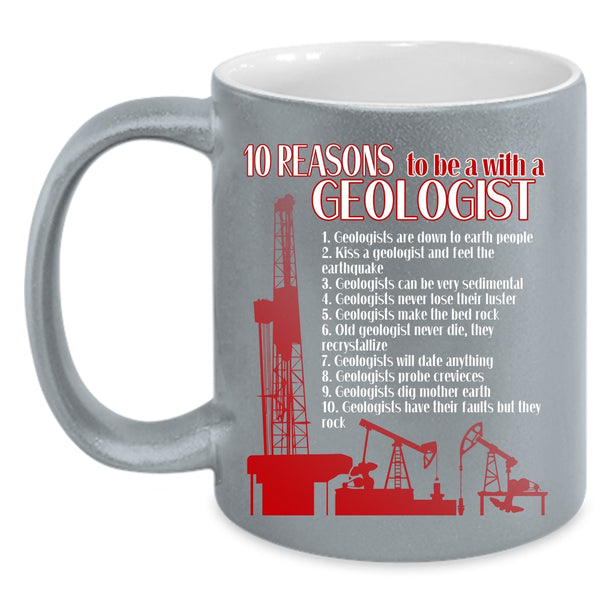10 Reasons To Be A With A Geologist Coffee Mug, Cool Geologist Coffee Cup