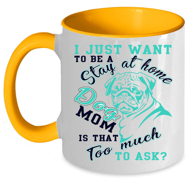 Cute Dogs Coffee Mug, I Just Want To Be A Stay At Home Dog Mom Accent Mug