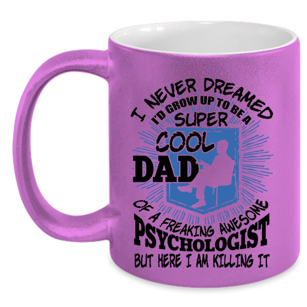 Cool Dad Coffee Mug, I'd Grow Up To Be A Dad Of A Psychologist Accent Mug