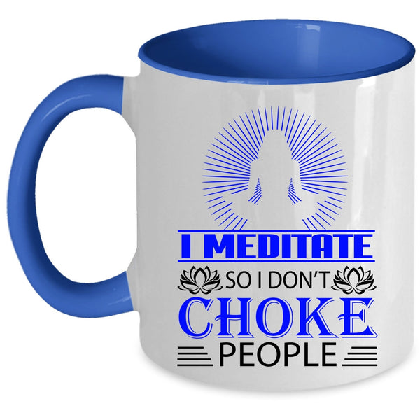 So I Don't Choke People Coffee Mug, I Meditate Accent Mug