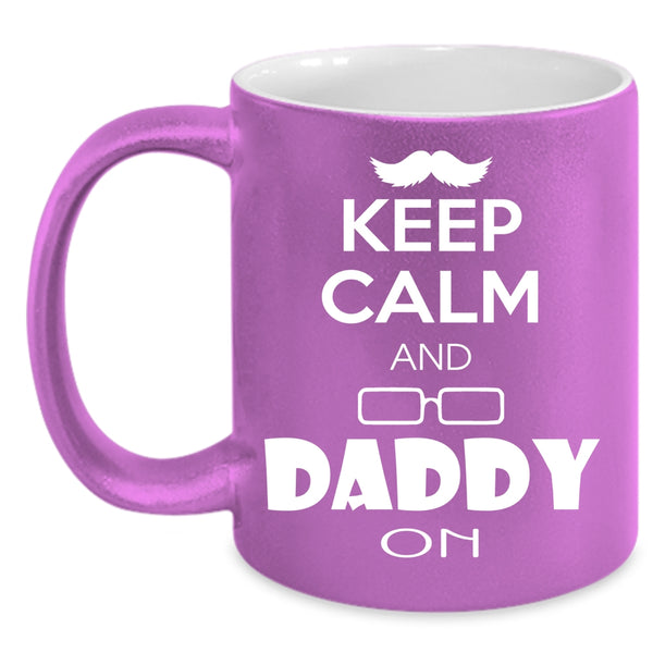 Keep Calm And Daddy On Coffee Mug, Besy Gift For Daddy Coffee Cup