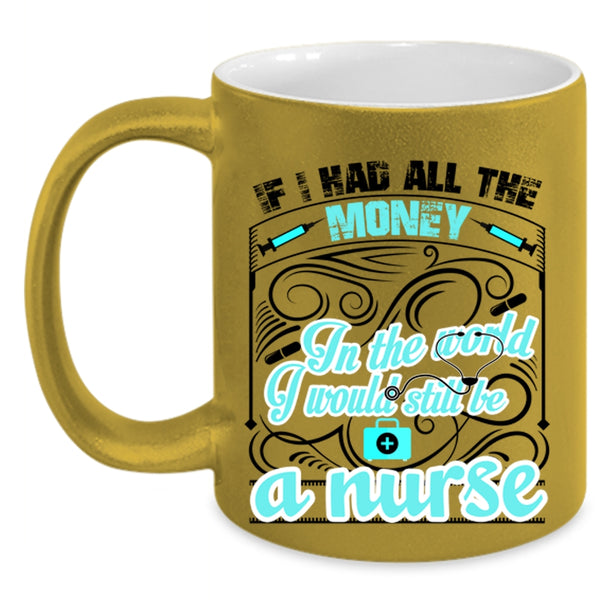 Cute Nurses Coffee Mug, I Would Still Be A Nurse Accent Mug