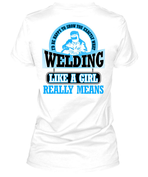 Welding Like A Girl Really Means T Shirt, Being A Welder T Shirt