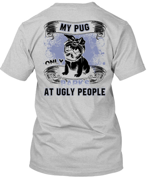 My Pug Only Barks At Ugly People T Shirt, I Love Pug T Shirt