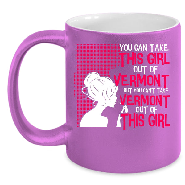 You Can't take Vermont Out Of This Girl Coffee Mug, Cute Girls Coffee Cup
