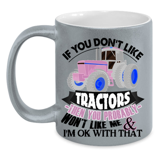 Funny Tractors Coffee Mug, If You Don't Like Tractors Accent Mug