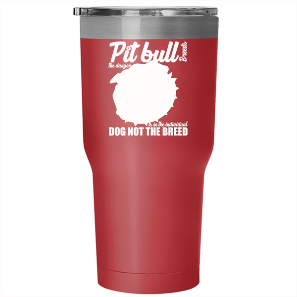 Pit Bull Breeds The Danger Is In The Individual Tumbler 30 oz Stainless Steel, Cute Dogs Travel Mug