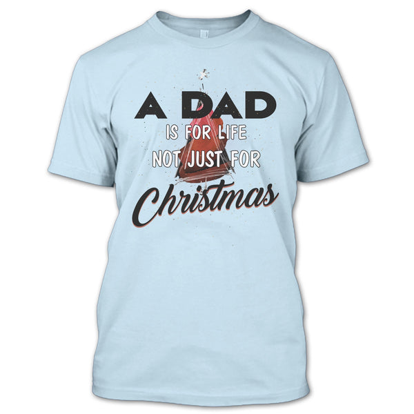 A Dad Is For Life Not For Christmas T Shirt, Merry Christmas Gift T Shirt