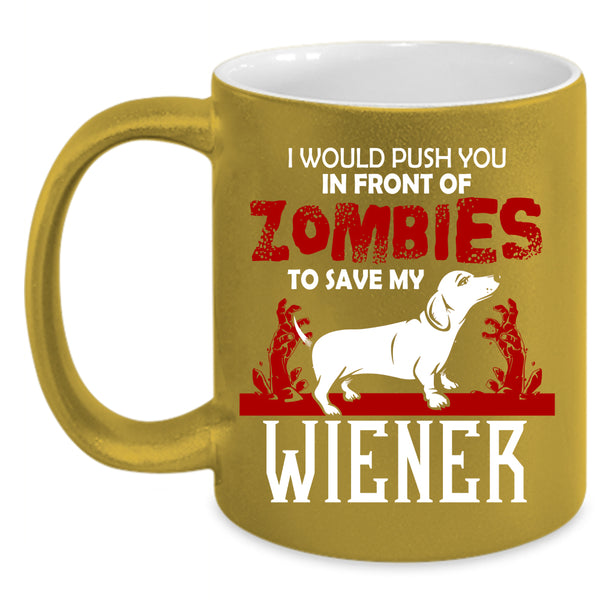 I Would Push You In Front Of Zombies Coffee Mug, My Wiener Coffee Cup