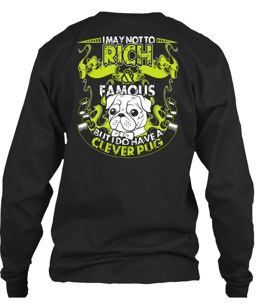 I May Not To Rich Famous T Shirt, I Do Have A Clever Pug T Shirt