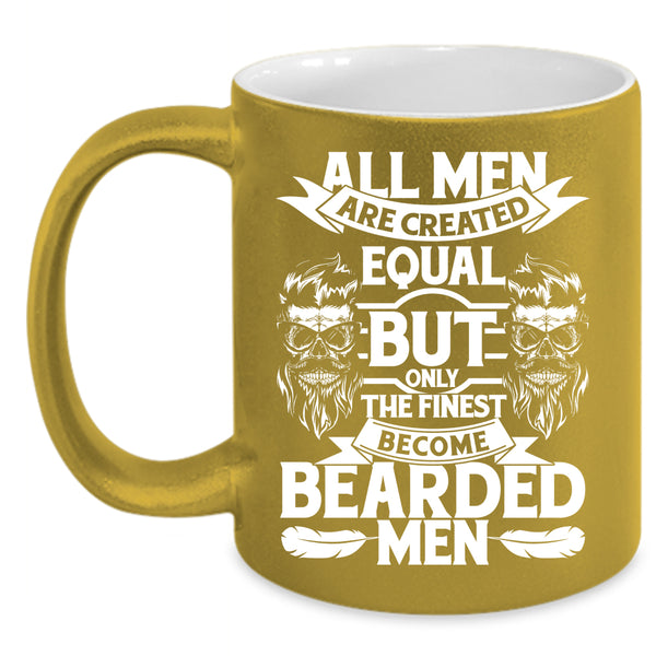 All Men Are Created Equal Coffee Mug, Only The Finest Become Bearded Men Coffee Cup
